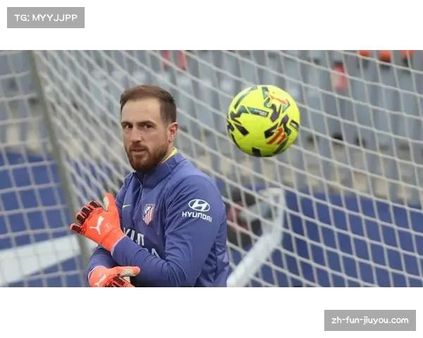 马竞主力门将奥布拉克肌肉挫伤，缺席关键战役影响防线稳定性